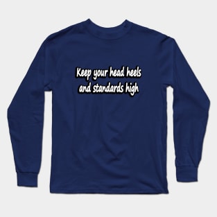 Keep your head heels and standards high Long Sleeve T-Shirt